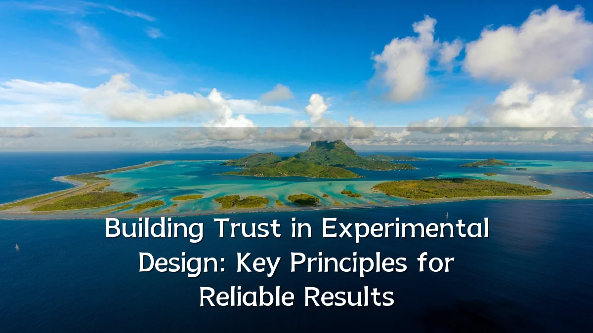 Building Trust in Experimental Design: Key Principles for Reliable Results