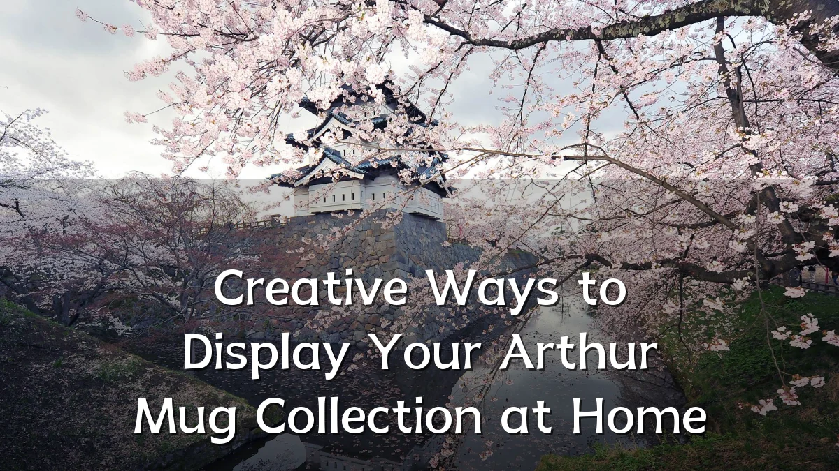 Creative Ways to Display Your Arthur Mug Collection at Home