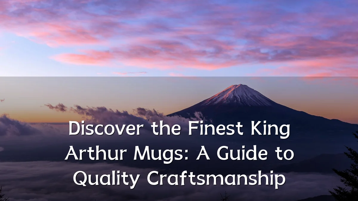 Discover the Finest King Arthur Mugs: A Guide to Quality Craftsmanship