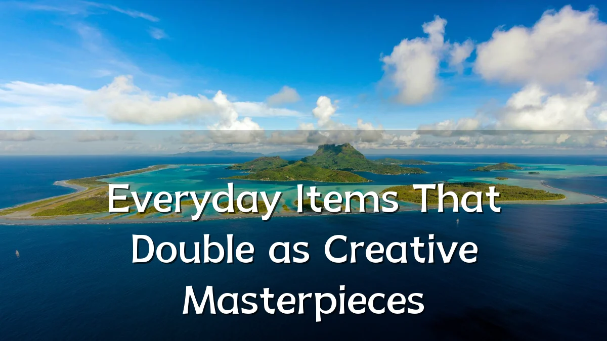 Everyday Items That Double as Creative Masterpieces