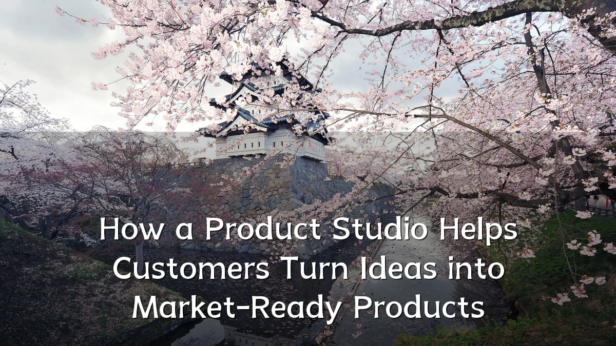 How a Product Studio Helps Customers Turn Ideas into Market-Ready Products