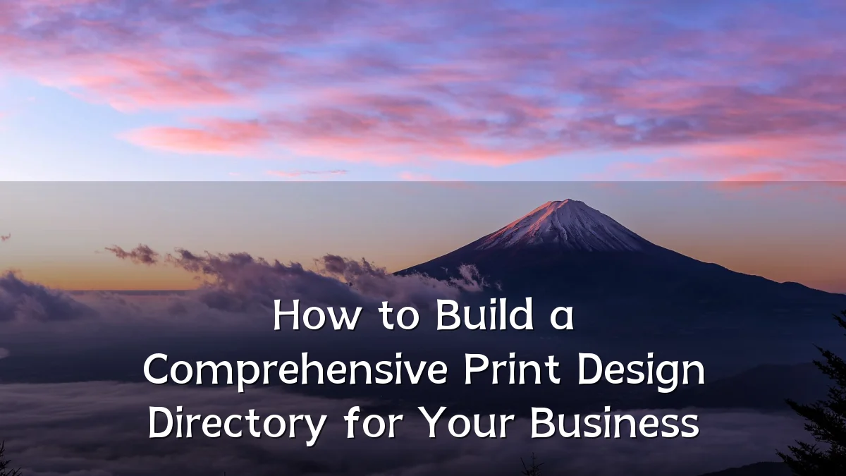 How to Build a Comprehensive Print Design Directory for Your Business