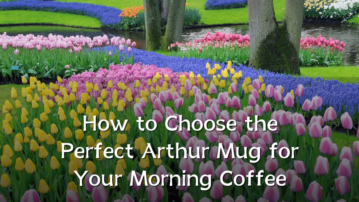 How to Choose the Perfect Arthur Mug for Your Morning Coffee
