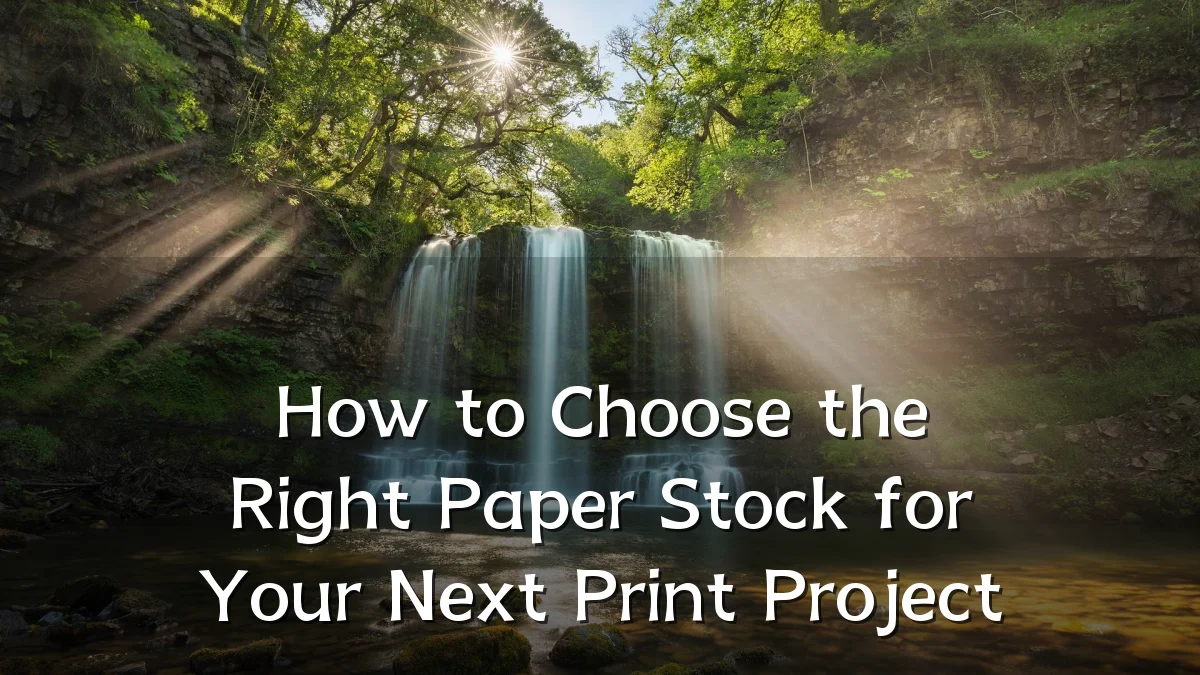 How to Choose the Right Paper Stock for Your Next Print Project