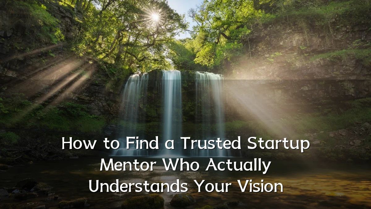 How to Find a Trusted Startup Mentor Who Actually Understands Your Vision
