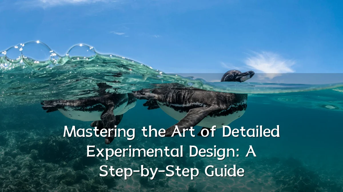 Mastering the Art of Detailed Experimental Design: A Step-by-Step Guide