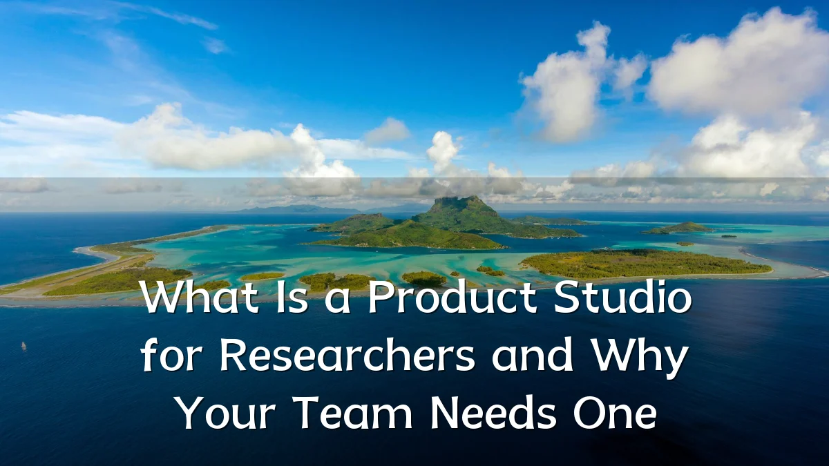 What Is a Product Studio for Researchers and Why Your Team Needs One