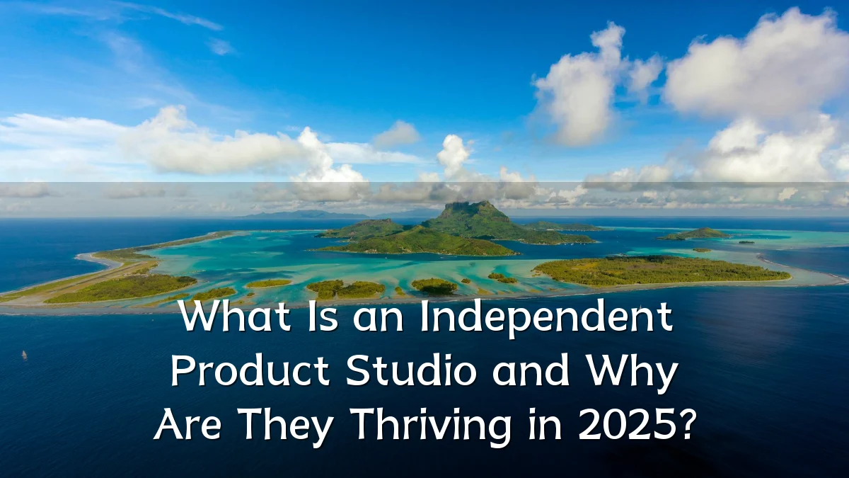 What Is an Independent Product Studio and Why Are They Thriving in 2025?