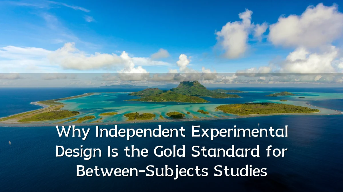 Why Independent Experimental Design Is the Gold Standard for Between-Subjects Studies