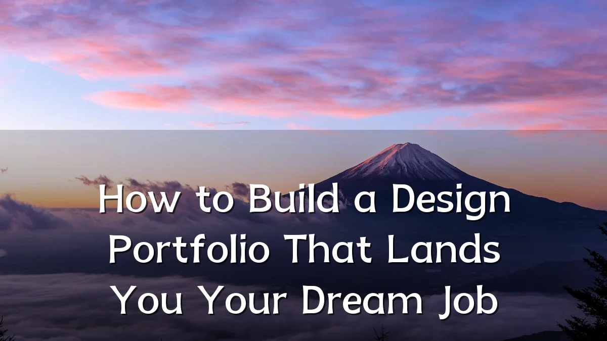 How to Build a Design Portfolio That Lands You Your Dream Job