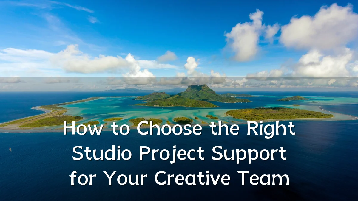 How to Choose the Right Studio Project Support for Your Creative Team