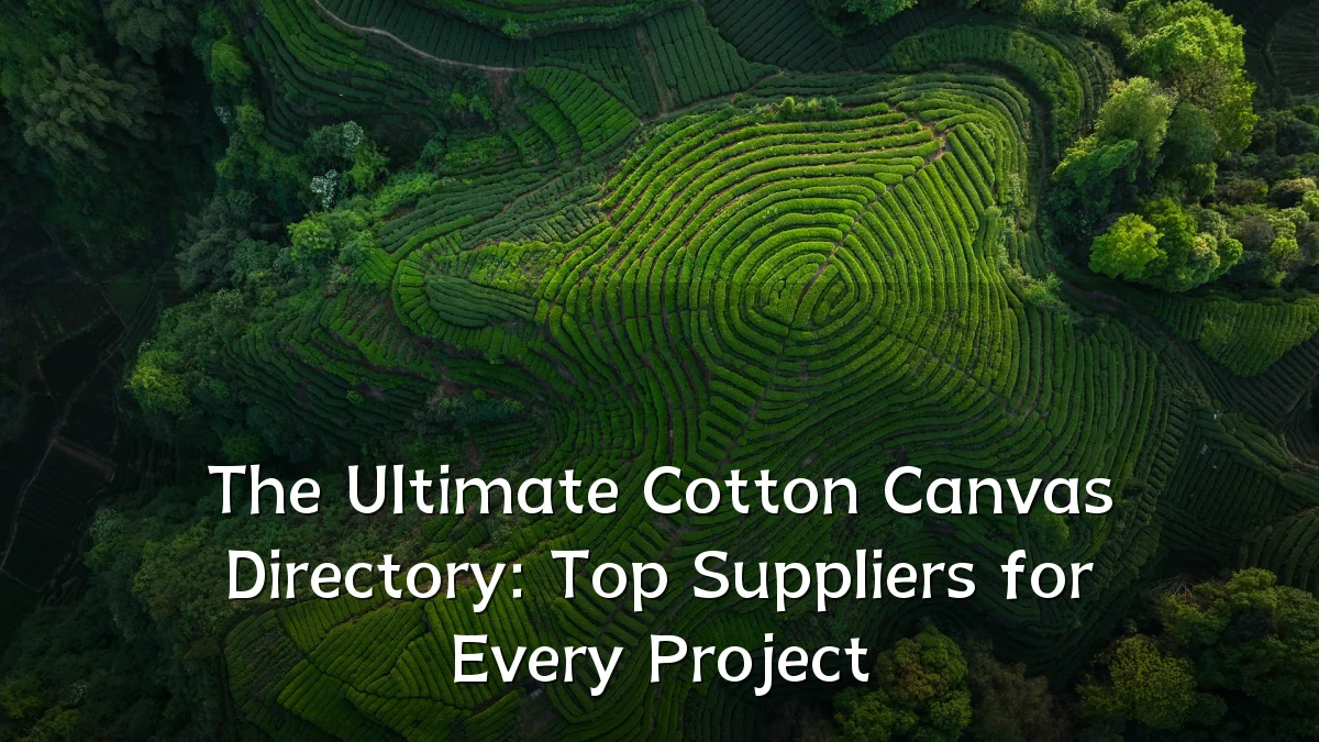 The Ultimate Cotton Canvas Directory: Top Suppliers for Every Project