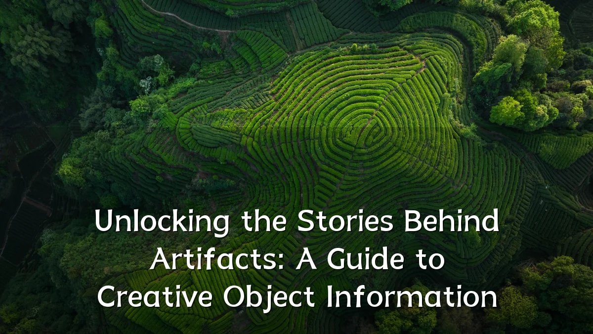 Unlocking the Stories Behind Artifacts: A Guide to Creative Object Information