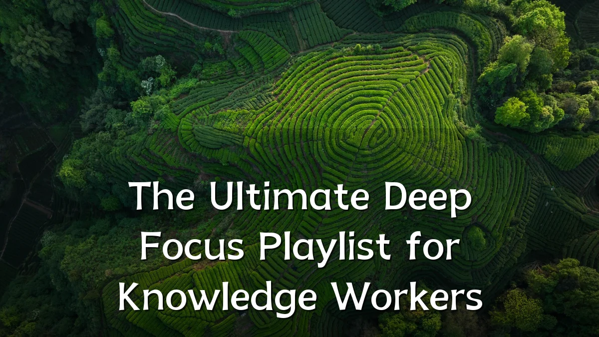 The Ultimate Deep Focus Playlist for Knowledge Workers