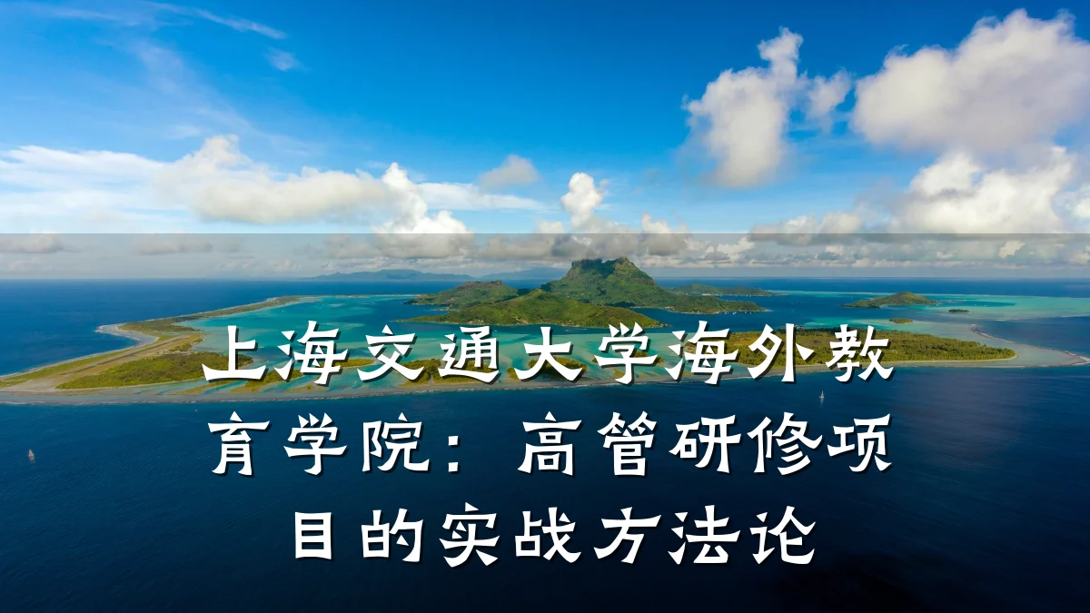 上海交通大学海外教育学院:高管研修项目的实战方法论